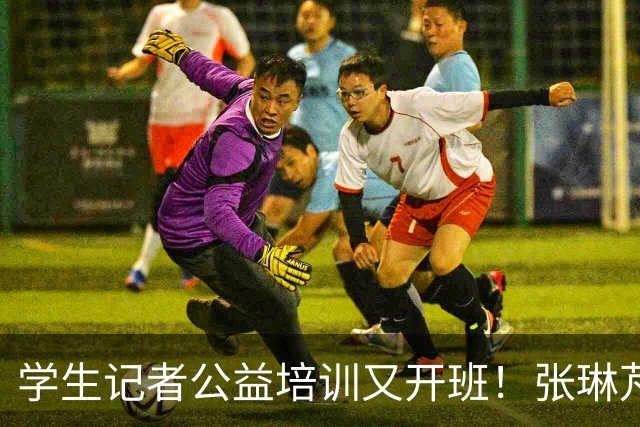 学生记者公益培训又开班！张琳芃称赞“太专业”