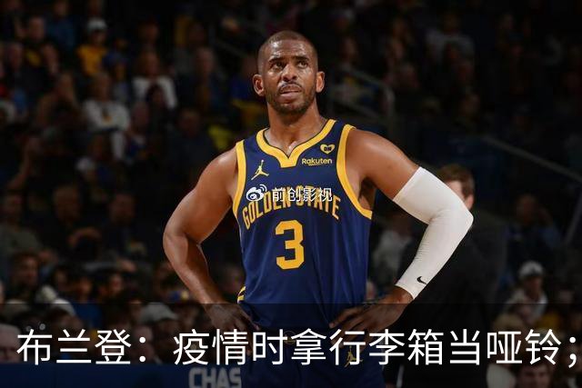 布兰登：疫情时拿行李箱当哑铃；23年夏我完全被曼联边缘化了