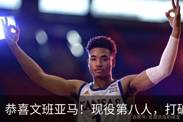 恭喜文班亚马！现役第八人，打破传统了！