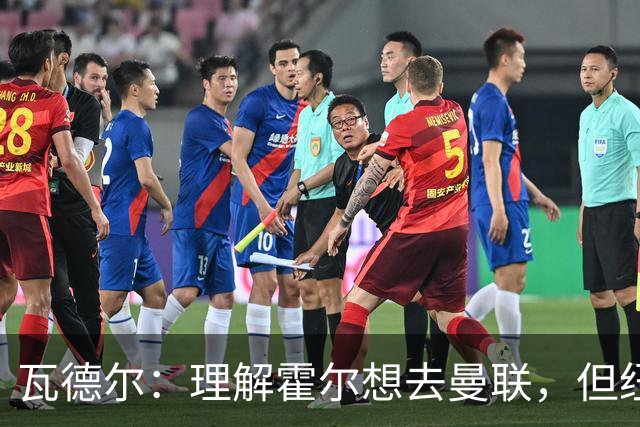 瓦德尔：理解霍尔想去曼联，但纽卡需考虑保级